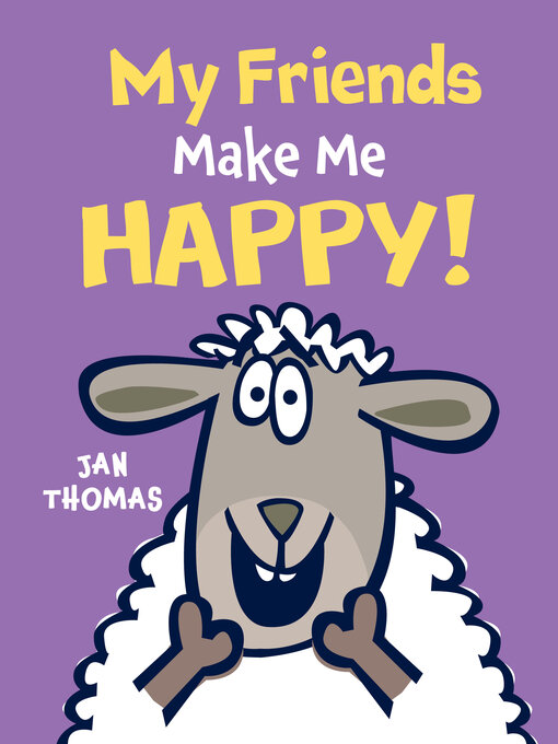 Title details for My Friends Make Me Happy! by Jan Thomas - Available